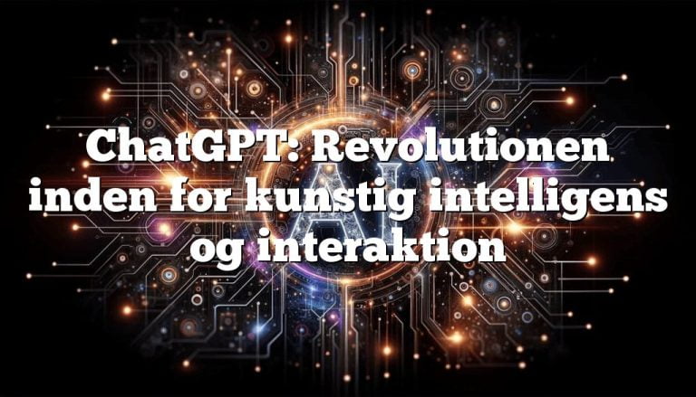 chatgpt revolutionen inden for kunstig intelligens og interaktion ChatGPT: Revolutionen inden for kunstig intelligens og interaktion