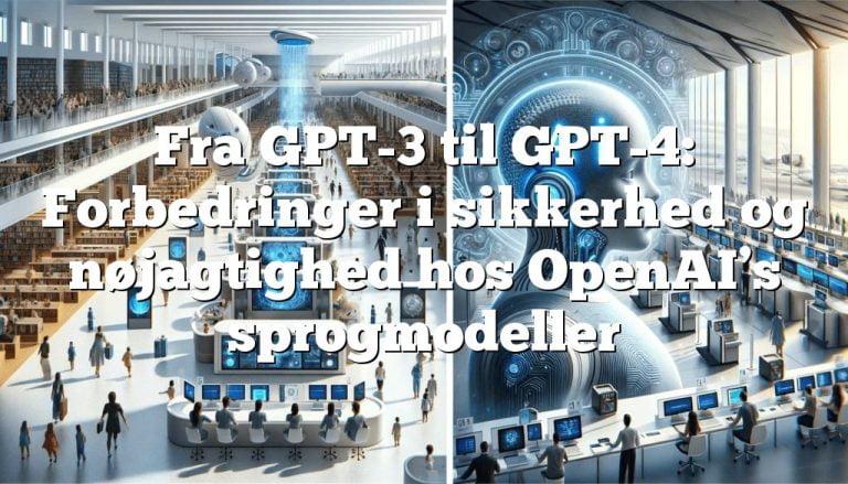 fra gpt 3 til gpt 4 forbedringer i sikkerhed og nøjagtighed hos openais sprogmodeller1 Fra GPT-3 til GPT-4: Forbedringer i sikkerhed og nøjagtighed hos OpenAI’s sprogmodeller