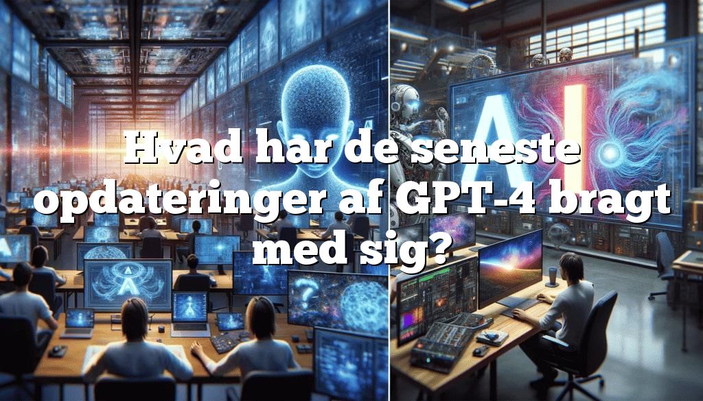 hvad har de seneste opdateringer af gpt 4 bragt med sig Hvad har de seneste opdateringer af GPT-4 bragt med sig?