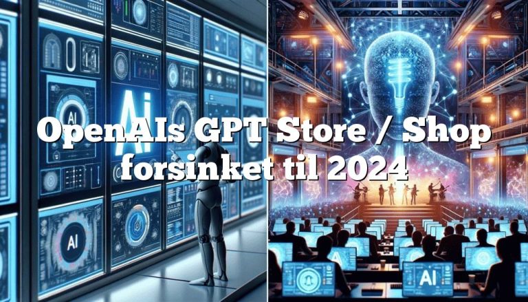 openais gpt store shop forsinket til 2024 OpenAIs GPT Store / Shop forsinket til 2024