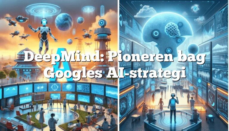 deepmind pioneren bag googles ai strategi DeepMind: Pioneren bag Googles AI-strategi